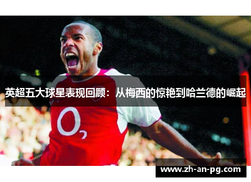 英超五大球星表现回顾：从梅西的惊艳到哈兰德的崛起