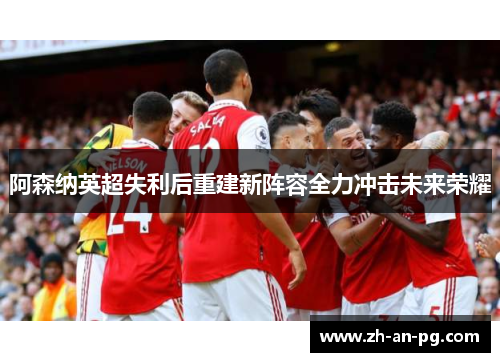 阿森纳英超失利后重建新阵容全力冲击未来荣耀